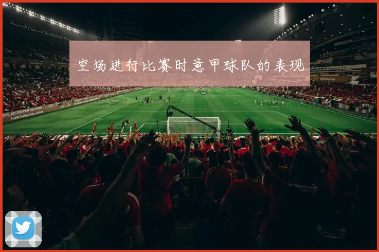 空场进行比赛时意甲球队的表现